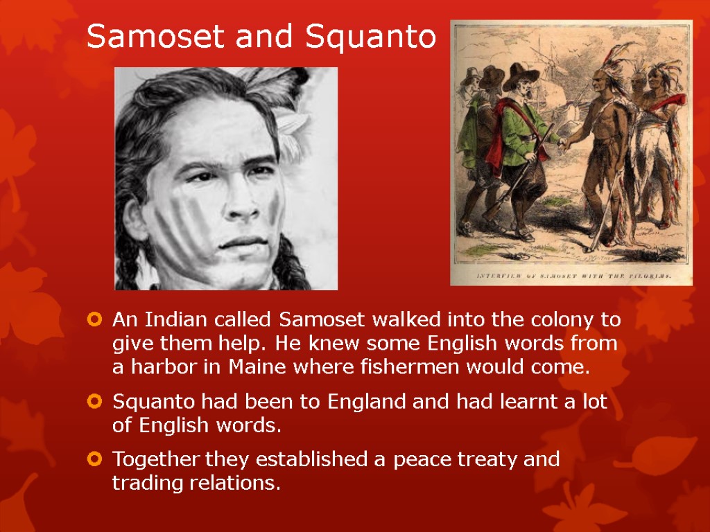 Samoset and Squanto An Indian called Samoset walked into the colony to give them